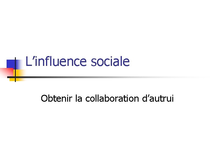 L’influence sociale Obtenir la collaboration d’autrui 