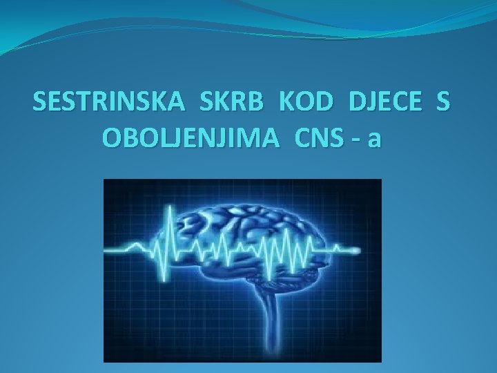 SESTRINSKA SKRB KOD DJECE S OBOLJENJIMA CNS - a 