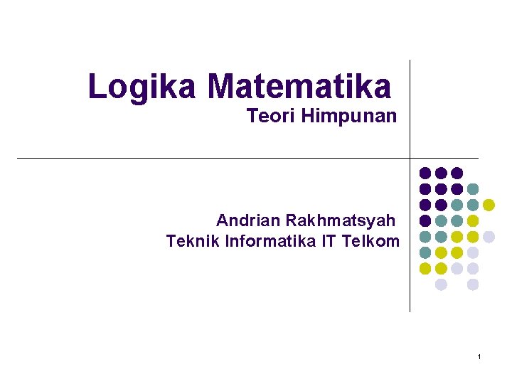 Logika Matematika Teori Himpunan Andrian Rakhmatsyah Teknik Informatika IT Telkom 1 