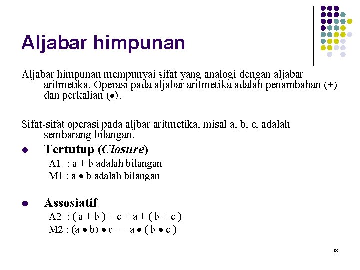Aljabar himpunan mempunyai sifat yang analogi dengan aljabar aritmetika. Operasi pada aljabar aritmetika adalah