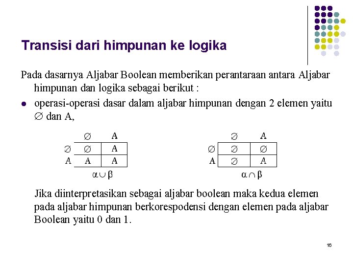 Transisi dari himpunan ke logika Pada dasarnya Aljabar Boolean memberikan perantaraan antara Aljabar himpunan