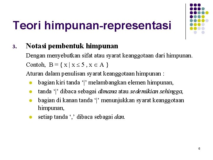 Teori himpunan-representasi 3. Notasi pembentuk himpunan Dengan menyebutkan sifat atau syarat keanggotaan dari himpunan.