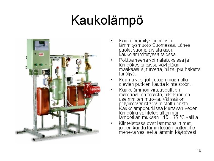 Kaukolämpö • • • Kaukolämmitys on yleisin lämmitysmuoto Suomessa. Lähes puolet suomalaisista asuu kaukolämmitetyssä