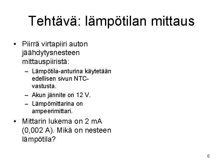 Tehtävä: lämpötilan mittaus • Piirrä virtapiiri auton jäähdytysnesteen mittauspiiristä: – Lämpötila-anturina käytetään edellisen sivun