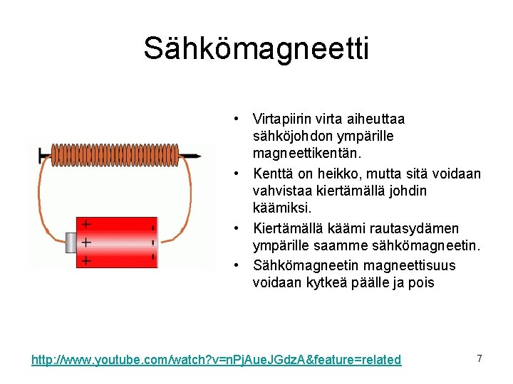 Sähkömagneetti • Virtapiirin virta aiheuttaa sähköjohdon ympärille magneettikentän. • Kenttä on heikko, mutta sitä