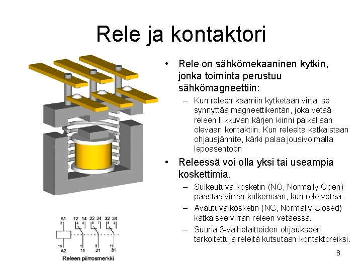 Rele ja kontaktori • Rele on sähkömekaaninen kytkin, jonka toiminta perustuu sähkömagneettiin: – Kun