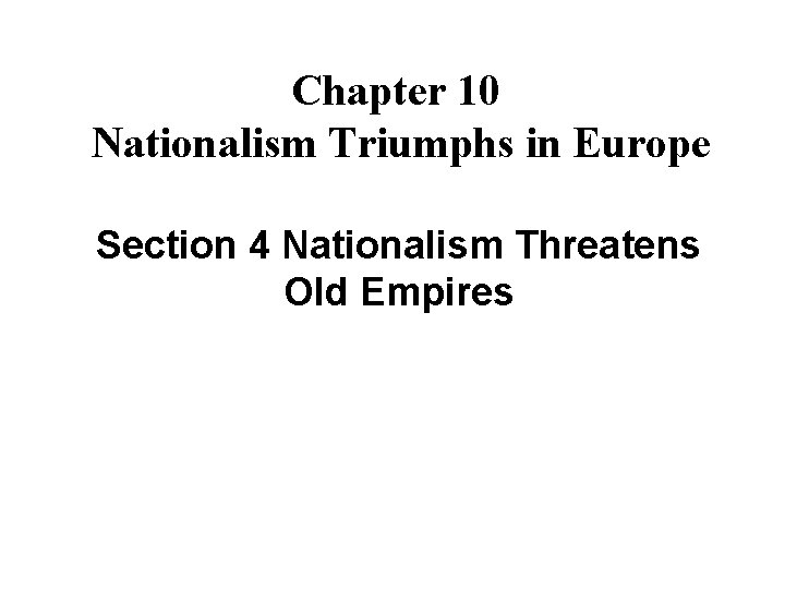 Chapter 10 Nationalism Triumphs in Europe Section 4 Nationalism Threatens Old Empires 