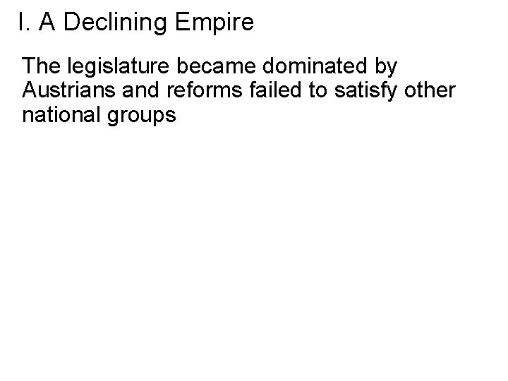 I. A Declining Empire The legislature became dominated by Austrians and reforms failed to