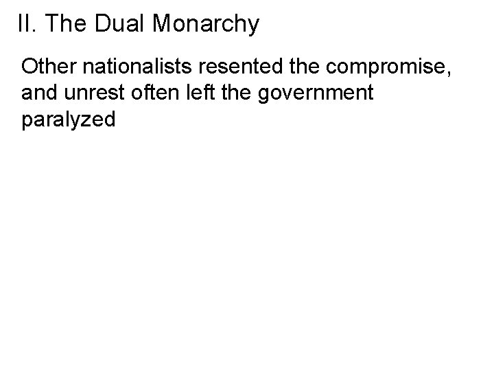 II. The Dual Monarchy Other nationalists resented the compromise, and unrest often left the