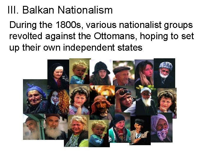 III. Balkan Nationalism During the 1800 s, various nationalist groups revolted against the Ottomans,