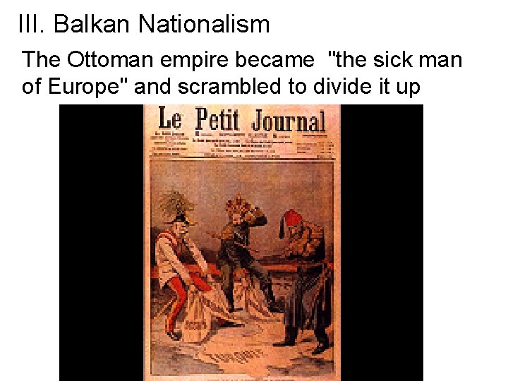 III. Balkan Nationalism The Ottoman empire became "the sick man of Europe" and scrambled