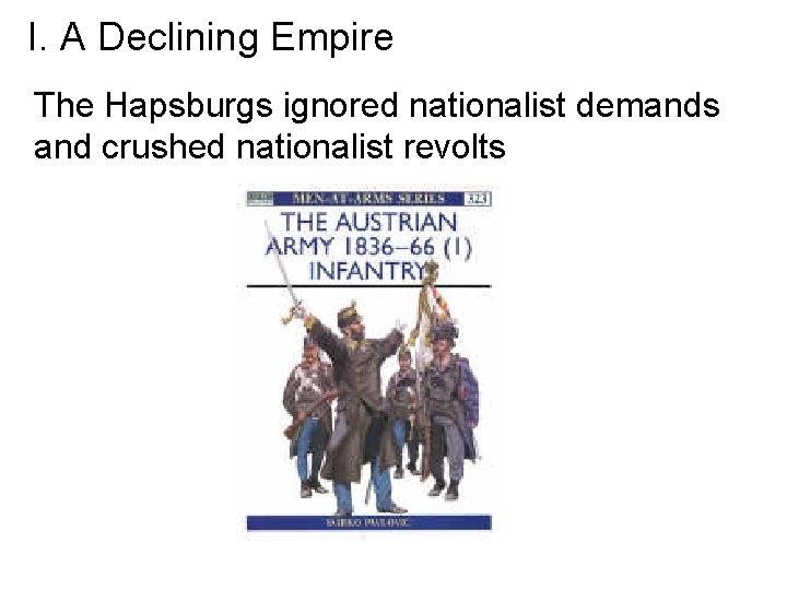 I. A Declining Empire The Hapsburgs ignored nationalist demands and crushed nationalist revolts 