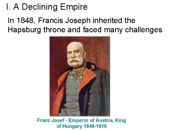 I. A Declining Empire In 1848, Francis Joseph inherited the Hapsburg throne and faced