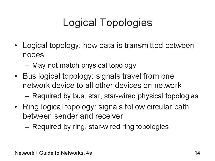 Logical Topologies • Logical topology: how data is transmitted between nodes – May not