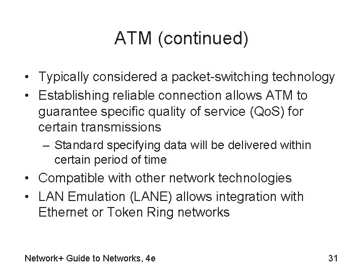 ATM (continued) • Typically considered a packet-switching technology • Establishing reliable connection allows ATM