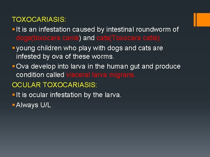 TOXOCARIASIS: § It is an infestation caused by intestinal roundworm of dogs(toxocara canis) and