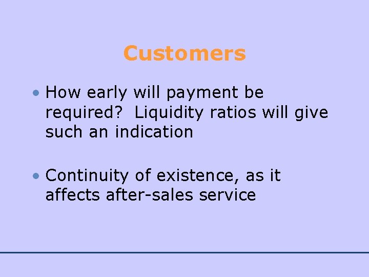 Customers • How early will payment be required? Liquidity ratios will give such an