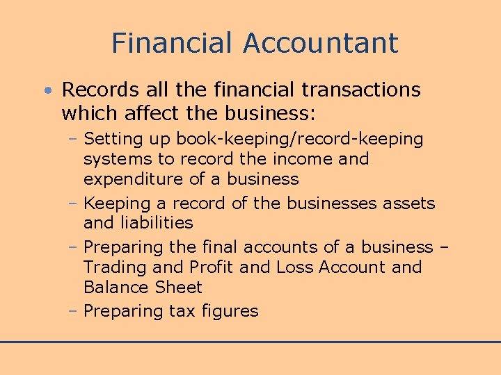 Financial Accountant • Records all the financial transactions which affect the business: – Setting