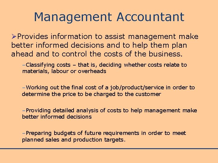 Management Accountant ØProvides information to assist management make better informed decisions and to help