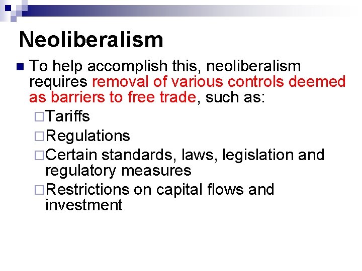 Neoliberalism n To help accomplish this, neoliberalism requires removal of various controls deemed as