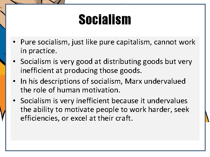 Socialism • Pure socialism, just like pure capitalism, cannot work in practice. • Socialism