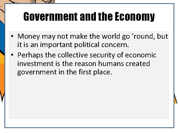 Government and the Economy • Money may not make the world go ’round, but