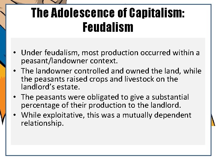 The Adolescence of Capitalism: Feudalism • Under feudalism, most production occurred within a peasant/landowner