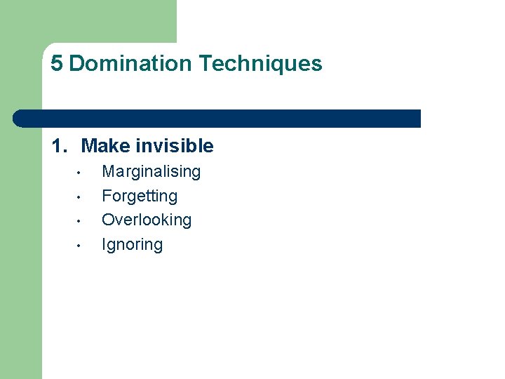 5 Domination Techniques 1. Make invisible • • Marginalising Forgetting Overlooking Ignoring 