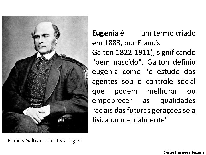 Eugenia é um termo criado em 1883, por Francis Galton 1822 -1911), significando "bem