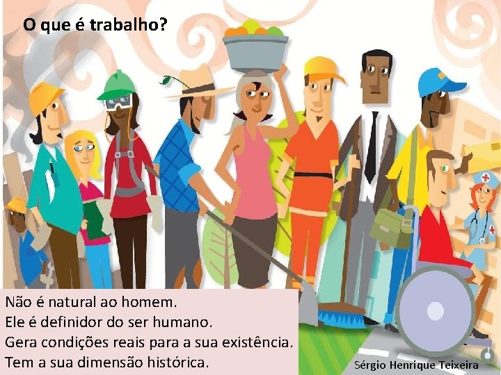 O que é trabalho? Não é natural ao homem. Ele é definidor do ser