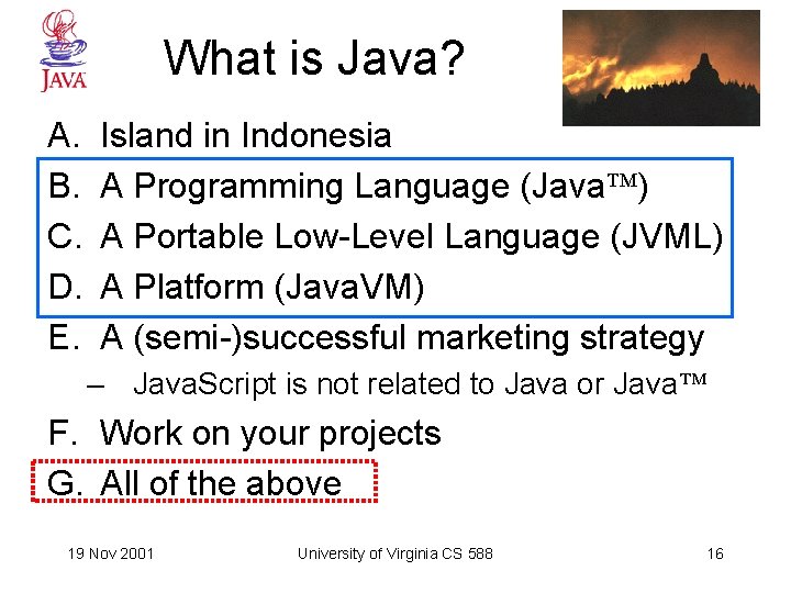 What is Java? A. B. C. D. E. Island in Indonesia A Programming Language