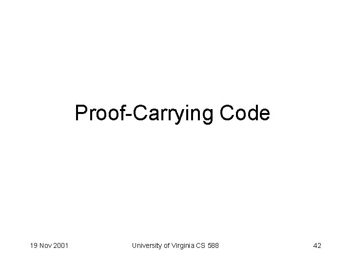 Proof-Carrying Code 19 Nov 2001 University of Virginia CS 588 42 