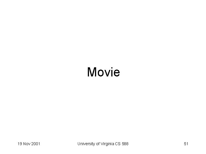 Movie 19 Nov 2001 University of Virginia CS 588 51 