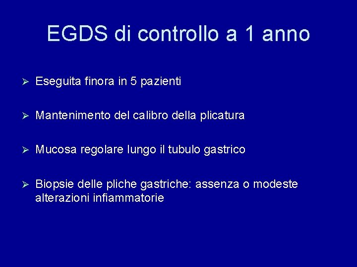 EGDS di controllo a 1 anno Ø Eseguita finora in 5 pazienti Ø Mantenimento