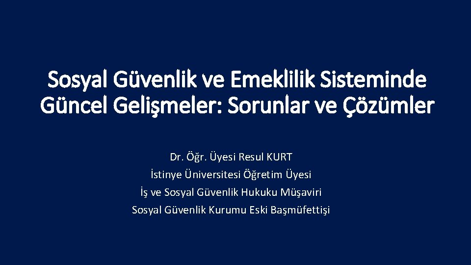 Sosyal Güvenlik ve Emeklilik Sisteminde Güncel Gelişmeler: Sorunlar ve Çözümler Dr. Öğr. Üyesi Resul Sosyal Güvenlik ve Emeklilik Sisteminde Güncel Gelişmeler: Sorunlar ve Çözümler Dr. Öğr. Üyesi Resul