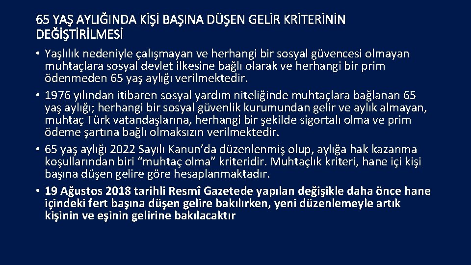 65 YAŞ AYLIĞINDA KİŞİ BAŞINA DÜŞEN GELİR KRİTERİNİN DEĞİŞTİRİLMESİ • Yaşlılık nedeniyle çalışmayan ve