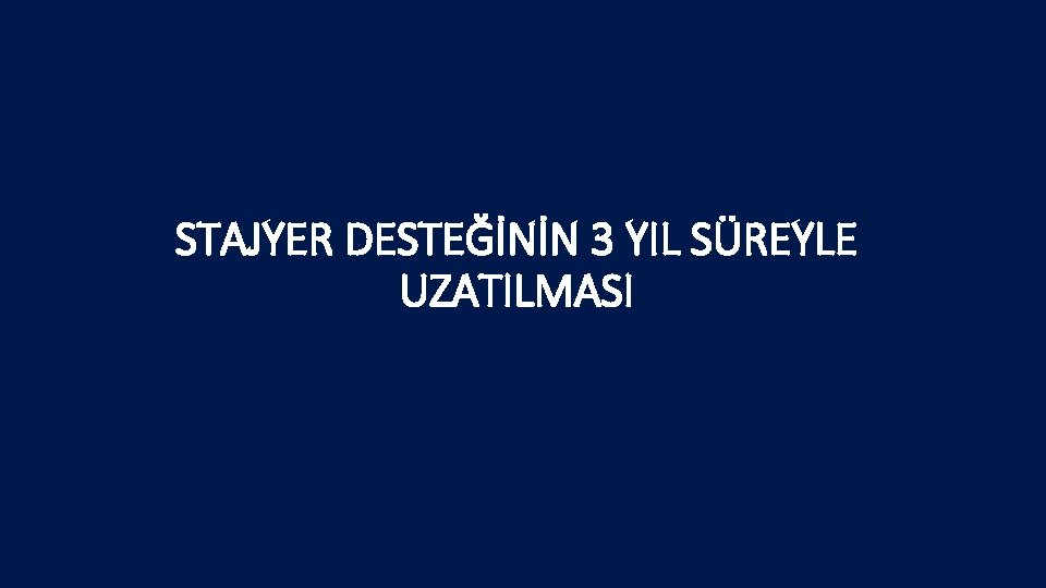 STAJYER DESTEĞİNİN 3 YIL SÜREYLE UZATILMASI 