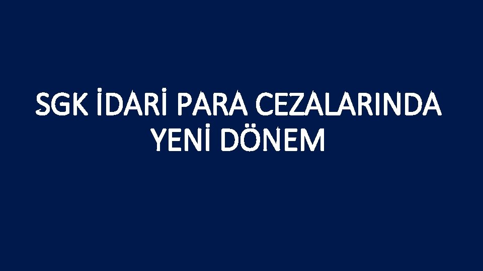 SGK İDARİ PARA CEZALARINDA YENİ DÖNEM 