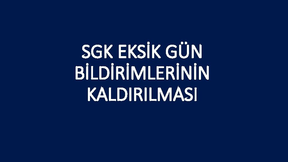 SGK EKSİK GÜN BİLDİRİMLERİNİN KALDIRILMASI SGK EKSİK GÜN BİLDİRİMLERİNİN KALDIRILMASI