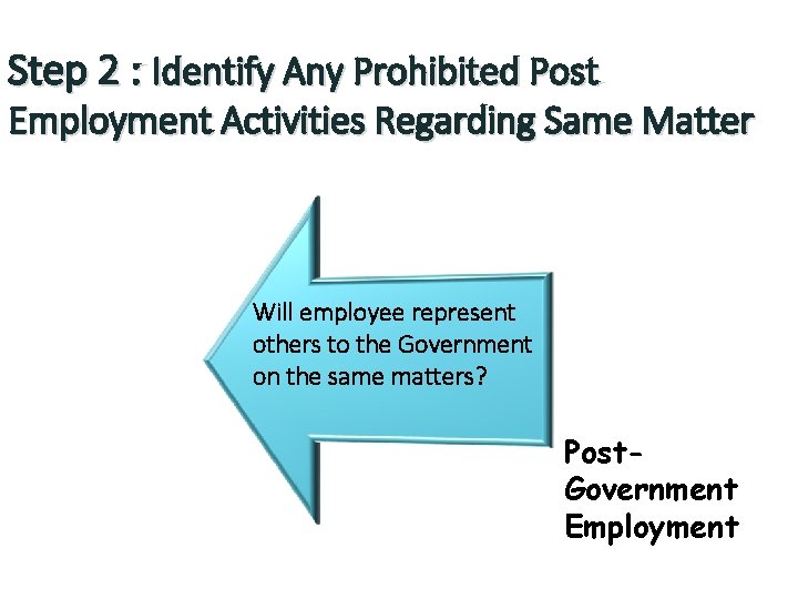 Step 2 : Identify Any Prohibited Post Employment Activities Regarding Same Matter Will employee