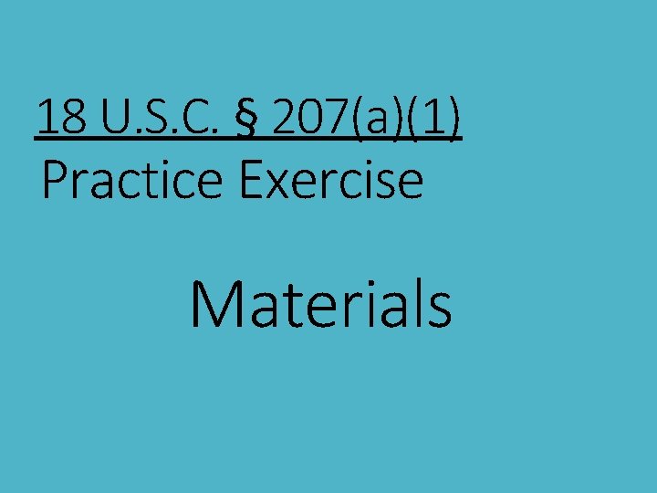 18 U. S. C. § 207(a)(1) Practice Exercise Materials 