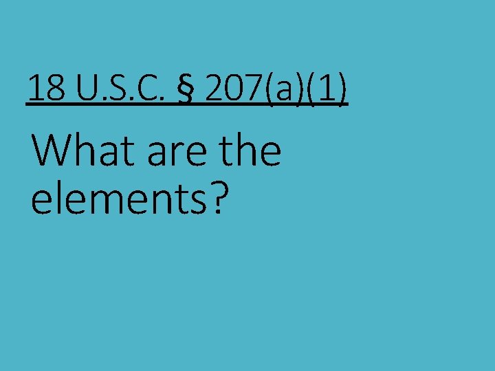 18 U. S. C. § 207(a)(1) What are the elements? 