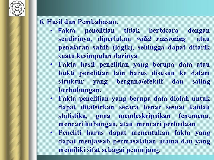 6. Hasil dan Pembahasan. • Fakta penelitian tidak berbicara dengan sendirinya, diperlukan valid reasoning