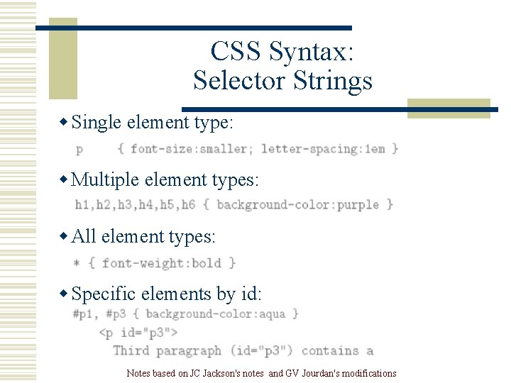 CSS Syntax: Selector Strings w Single element type: w Multiple element types: w All CSS Syntax: Selector Strings w Single element type: w Multiple element types: w All