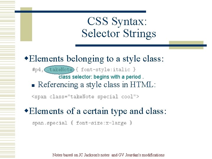 CSS Syntax: Selector Strings w. Elements belonging to a style class: class selector: begins CSS Syntax: Selector Strings w. Elements belonging to a style class: class selector: begins