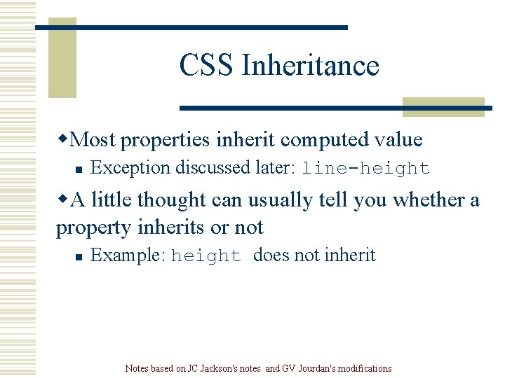 CSS Inheritance w. Most properties inherit computed value n Exception discussed later: line-height w. CSS Inheritance w. Most properties inherit computed value n Exception discussed later: line-height w.