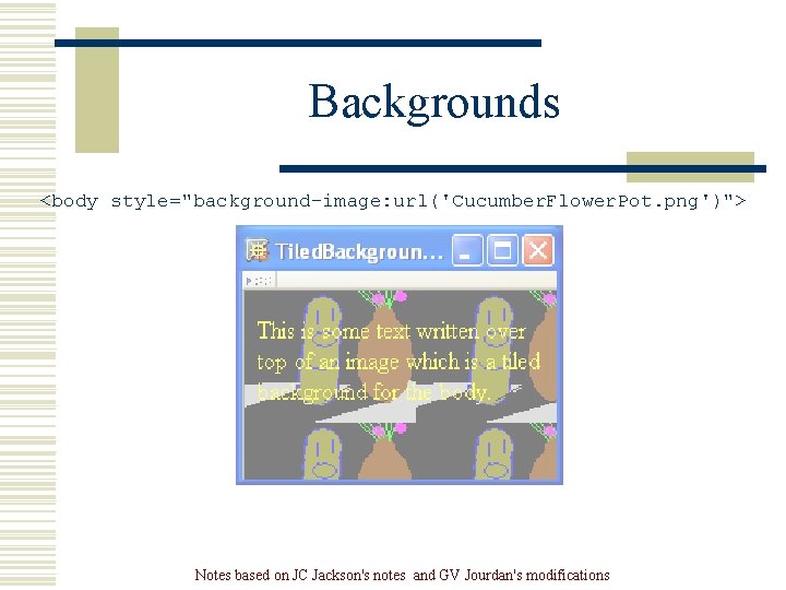 Backgrounds <body style="background-image: url('Cucumber. Flower. Pot. png')"> Notes based on JC Jackson's notes and Backgrounds <body style="background-image: url('Cucumber. Flower. Pot. png')"> Notes based on JC Jackson's notes and