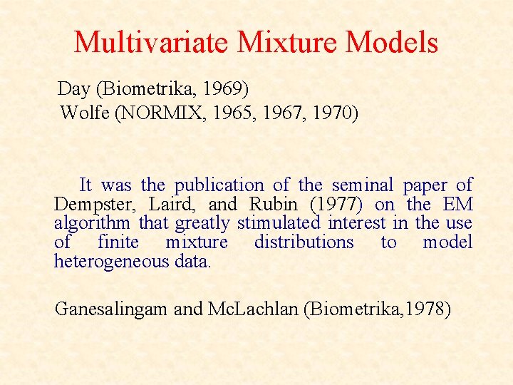 Multivariate Mixture Models Day (Biometrika, 1969) Wolfe (NORMIX, 1965, 1967, 1970) It was the