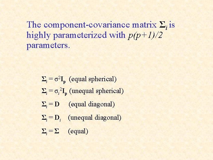 The component-covariance matrix Σi is highly parameterized with p(p+1)/2 parameters. Σi = σ2 Ip