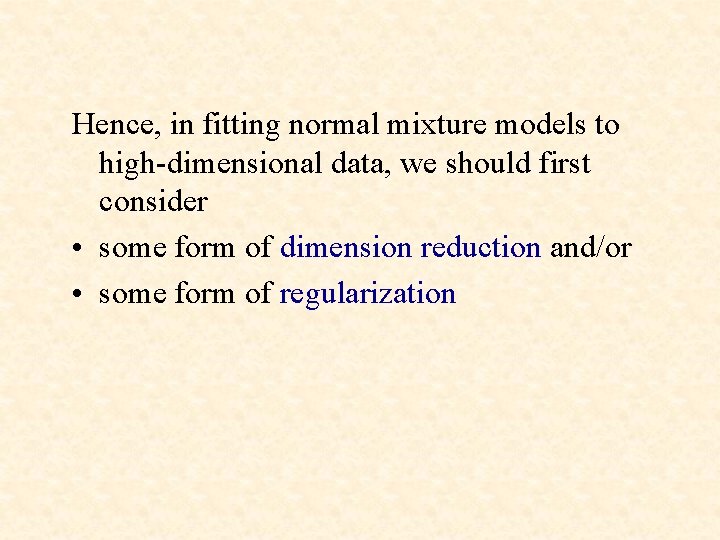 Hence, in fitting normal mixture models to high-dimensional data, we should first consider •